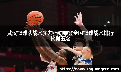 武汉篮球队战术实力强劲荣登全国篮球战术排行榜第五名